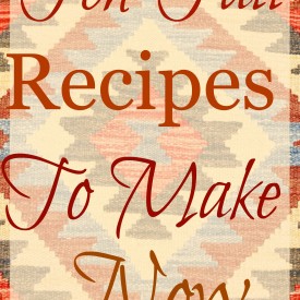 Ten Fall Recipes to Make Now - The 2 Seasons